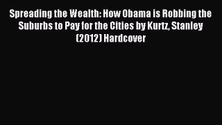 Read Spreading the Wealth: How Obama is Robbing the Suburbs to Pay for the Cities by Kurtz