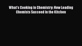 Read What's Cooking in Chemistry: How Leading Chemists Succeed in the Kitchen Ebook Free
