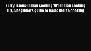 Read kurrylicious-Indian cooking 101: Indian cooking 101 A beginners guide to basic Indian