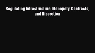 Read Regulating Infrastructure: Monopoly Contracts and Discretion Ebook Free