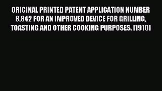 Read ORIGINAL PRINTED PATENT APPLICATION NUMBER 8842 FOR AN IMPROVED DEVICE FOR GRILLING TOASTING