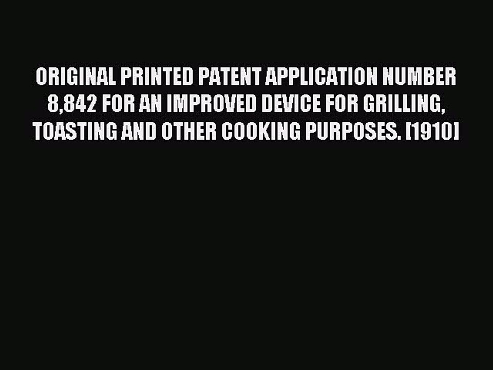 Read ORIGINAL PRINTED PATENT APPLICATION NUMBER 8842 FOR AN IMPROVED DEVICE FOR GRILLING TOASTING