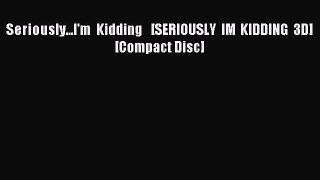 Download Seriously...I'm Kidding   [SERIOUSLY IM KIDDING 3D] [Compact Disc] PDF Online