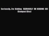 Download Seriously...I'm Kidding   [SERIOUSLY IM KIDDING 3D] [Compact Disc] PDF Online