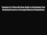 Read Tapping In: A Step-By-Step Guide to Activating Your Healing Resources through Bilateral