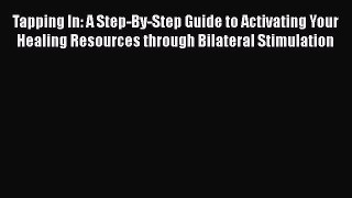 Read Tapping In: A Step-By-Step Guide to Activating Your Healing Resources through Bilateral