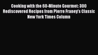 Download Cooking with the 60-Minute Gourmet: 300 Rediscovered Recipes from Pierre Franey's