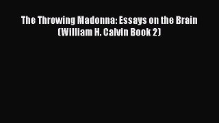 Read The Throwing Madonna: Essays on the Brain (William H. Calvin Book 2) Ebook Free