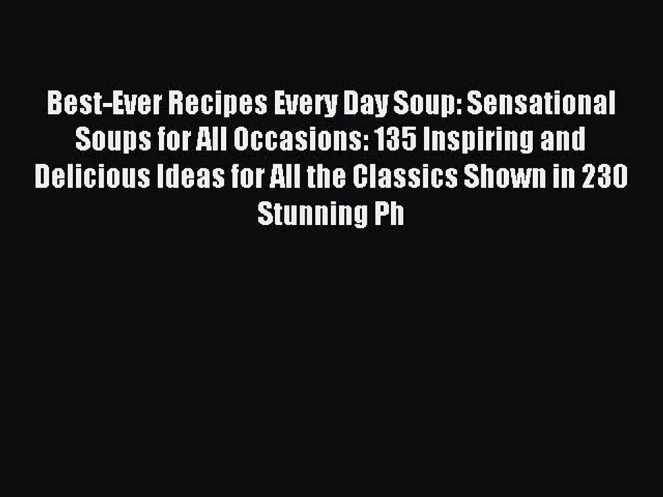 Read Best-Ever Recipes Every Day Soup: Sensational Soups for All Occasions: 135 Inspiring and