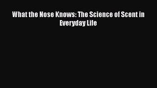 Read What the Nose Knows: The Science of Scent in Everyday Life Ebook Free