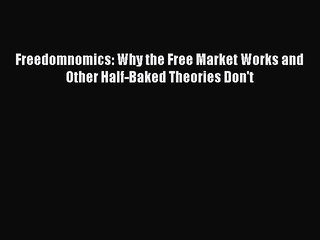 Download Freedomnomics: Why the Free Market Works and Other Half-Baked Theories Don't PDF Free