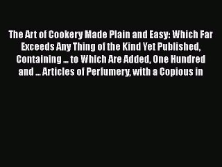 Read The Art of Cookery Made Plain and Easy: Which Far Exceeds Any Thing of the Kind Yet Published