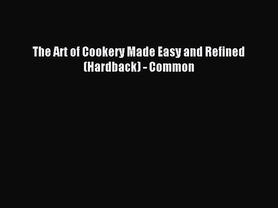 Read The Art of Cookery Made Easy and Refined (Hardback) - Common Ebook Free