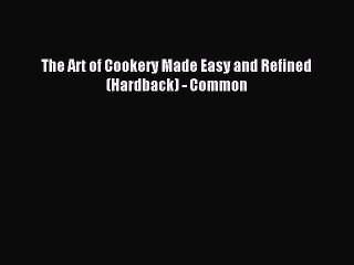Read The Art of Cookery Made Easy and Refined (Hardback) - Common Ebook Free