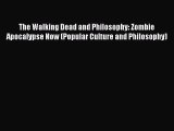 Read The Walking Dead and Philosophy: Zombie Apocalypse Now (Popular Culture and Philosophy)