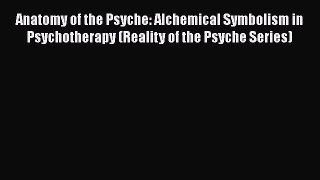 Read Anatomy of the Psyche: Alchemical Symbolism in Psychotherapy (Reality of the Psyche Series)