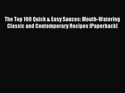 Read The Top 100 Quick & Easy Sauces: Mouth-Watering Classic and Contemporary Recipes [Paperback]