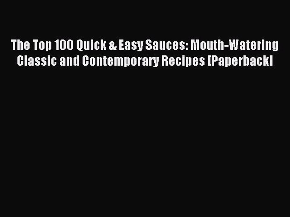 Read The Top 100 Quick & Easy Sauces: Mouth-Watering Classic and Contemporary Recipes [Paperback]