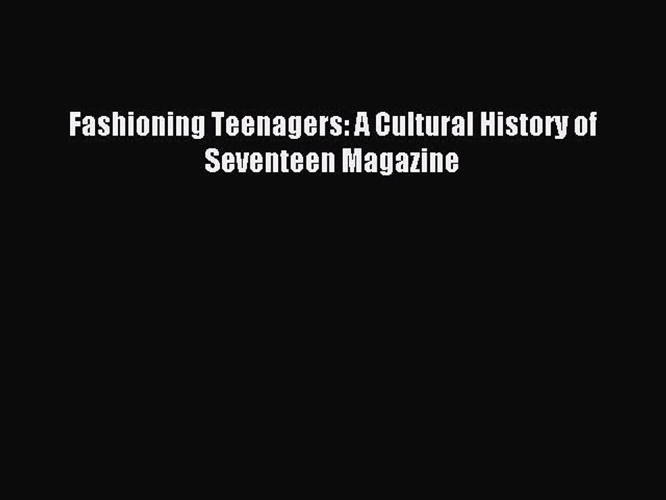 Read Fashioning Teenagers: A Cultural History of Seventeen Magazine Ebook Free