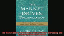 READ book  The Market Driven Organization Understanding Attracting and Keeping Valuable Customers Full EBook