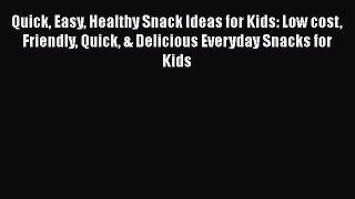 Read Quick Easy Healthy Snack Ideas for Kids: Low cost Friendly Quick & Delicious Everyday