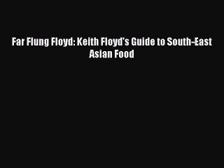 Read Far Flung Floyd: Keith Floyd's Guide to South-East Asian Food Ebook Free