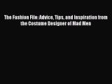 [PDF] The Fashion File: Advice Tips and Inspiration from the Costume Designer of Mad Men [Read]
