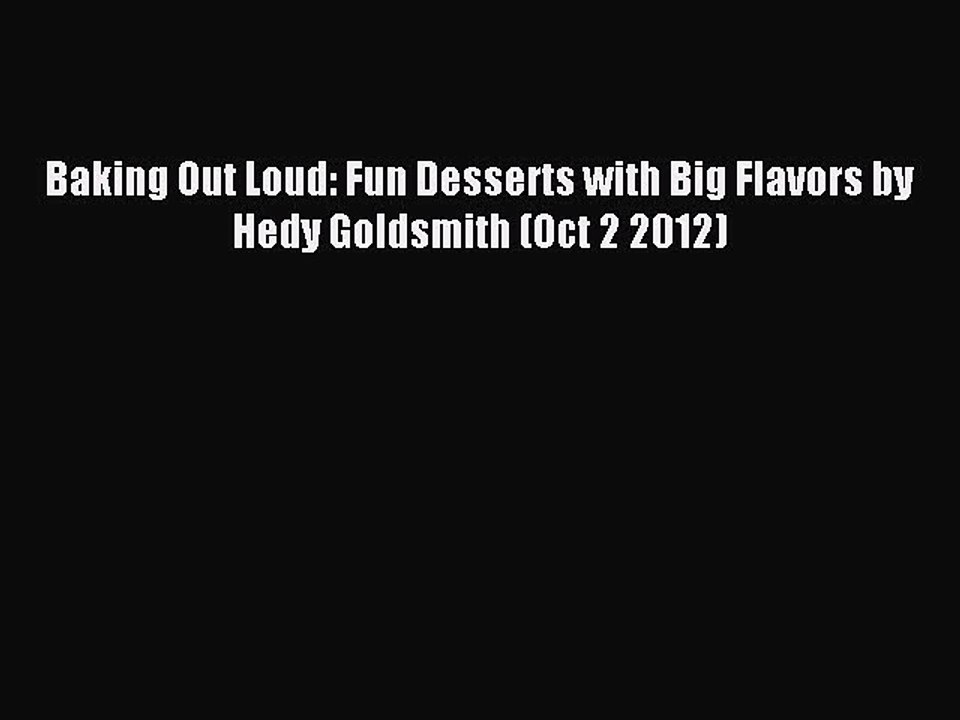 Read Baking Out Loud: Fun Desserts with Big Flavors by Hedy Goldsmith (Oct 2 2012) Ebook Free