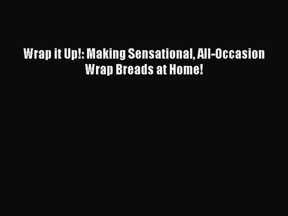 Read Wrap it Up!: Making Sensational All-Occasion Wrap Breads at Home! Ebook Free