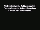 Read The Little Foods of the Mediterranean: 500 Fabulous Recipes for Antipasti Tapas Hors D'Oeuvre