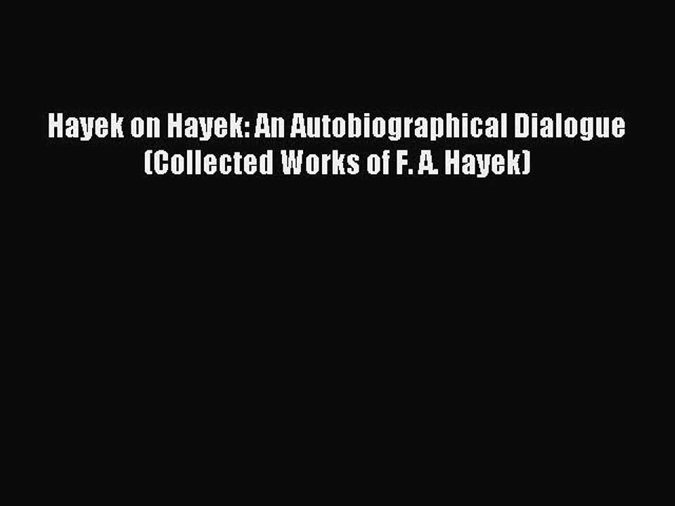 Read Hayek on Hayek: An Autobiographical Dialogue (Collected Works of F. A. Hayek) Ebook Free