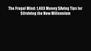 Download The Frugal Mind: 1483 Money $Aving Tips for $Urviving the New Millennium PDF Free