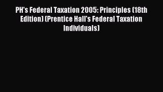 Read PH's Federal Taxation 2005: Principles (18th Edition) (Prentice Hall's Federal Taxation