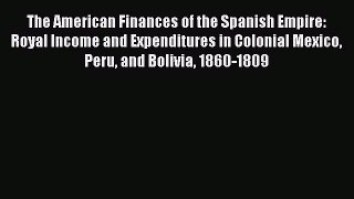 Read The American Finances of the Spanish Empire: Royal Income and Expenditures in Colonial