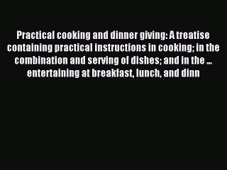 Read Practical cooking and dinner giving: A treatise containing practical instructions in cooking