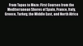 Read From Tapas to Meze: First Courses from the Mediterranean Shores of Spain France Italy
