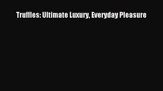 Read Truffles: Ultimate Luxury Everyday Pleasure Ebook Free