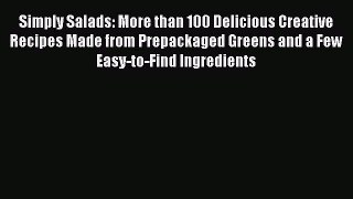 Read Simply Salads: More than 100 Delicious Creative Recipes Made from Prepackaged Greens and