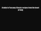 Read A table in Tuscany: Classic recipes from the heart of Italy Ebook Free