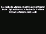 Read Healing Herbs & Spices :  Health Benefits of Popular Herbs & Spices Plus Over 70 Recipes