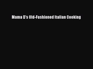 Download Mama D's Old-Fashioned Italian Cooking PDF Online