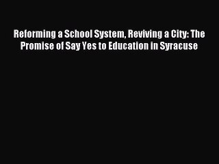 Read Reforming a School System Reviving a City: The Promise of Say Yes to Education in Syracuse