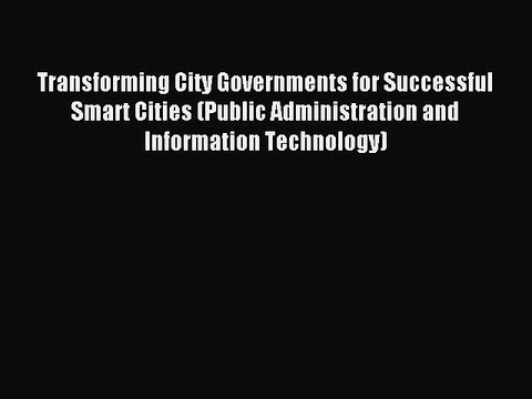 Read Transforming City Governments for Successful Smart Cities (Public Administration and Information