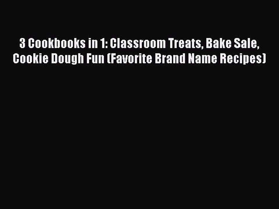 Read 3 Cookbooks in 1: Classroom Treats Bake Sale Cookie Dough Fun (Favorite Brand Name Recipes)