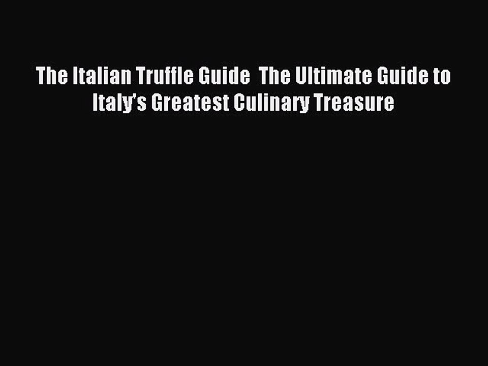 Read The Italian Truffle Guide  The Ultimate Guide to Italy's Greatest Culinary Treasure Ebook