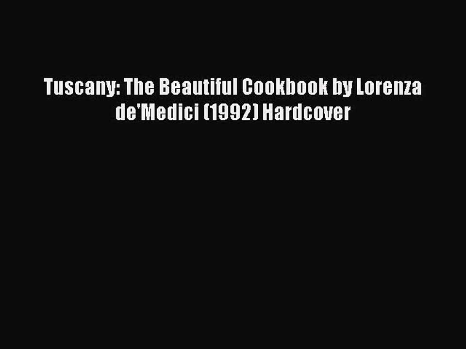 Read Tuscany: The Beautiful Cookbook by Lorenza de'Medici (1992) Hardcover Ebook Free