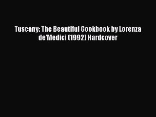 Read Tuscany: The Beautiful Cookbook by Lorenza de'Medici (1992) Hardcover Ebook Free