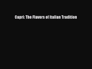 Read Capri: The Flavors of Italian Tradition PDF Online