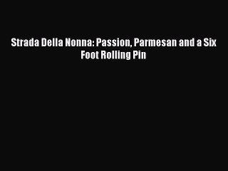 Read Strada Della Nonna: Passion Parmesan and a Six Foot Rolling Pin Ebook Free