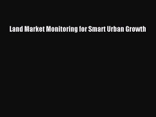 Read Land Market Monitoring for Smart Urban Growth PDF Online